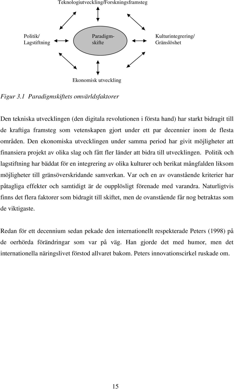 inom de flesta områden. Den ekonomiska utvecklingen under samma period har givit möjligheter att finansiera projekt av olika slag och fått fler länder att bidra till utvecklingen.