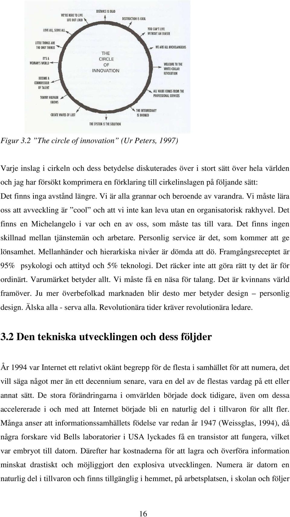 cirkelinslagen på följande sätt: Det finns inga avstånd längre. Vi är alla grannar och beroende av varandra.