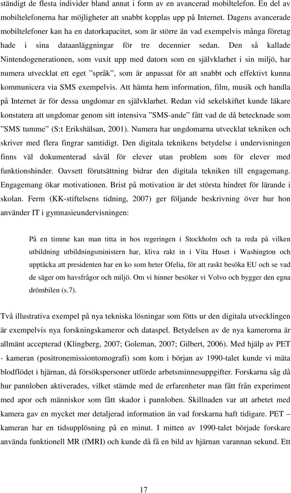 Den så kallade Nintendogenerationen, som vuxit upp med datorn som en självklarhet i sin miljö, har numera utvecklat ett eget språk, som är anpassat för att snabbt och effektivt kunna kommunicera via