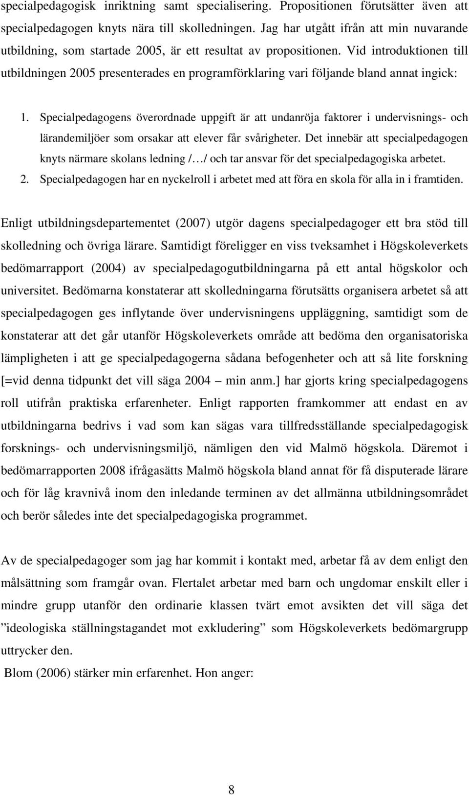 Vid introduktionen till utbildningen 2005 presenterades en programförklaring vari följande bland annat ingick: 1.