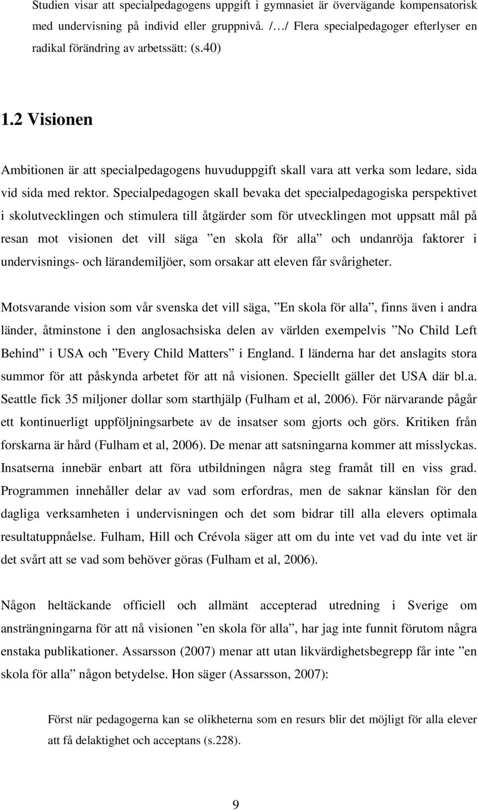 2 Visionen Ambitionen är att specialpedagogens huvuduppgift skall vara att verka som ledare, sida vid sida med rektor.