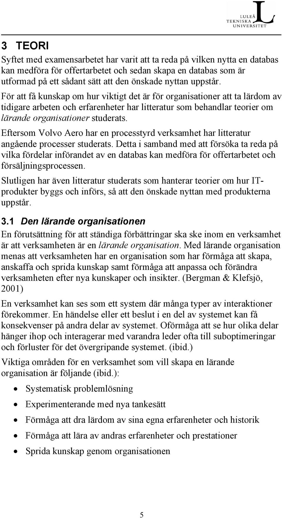 Eftersom Volvo Aero har en processtyrd verksamhet har litteratur angående processer studerats.