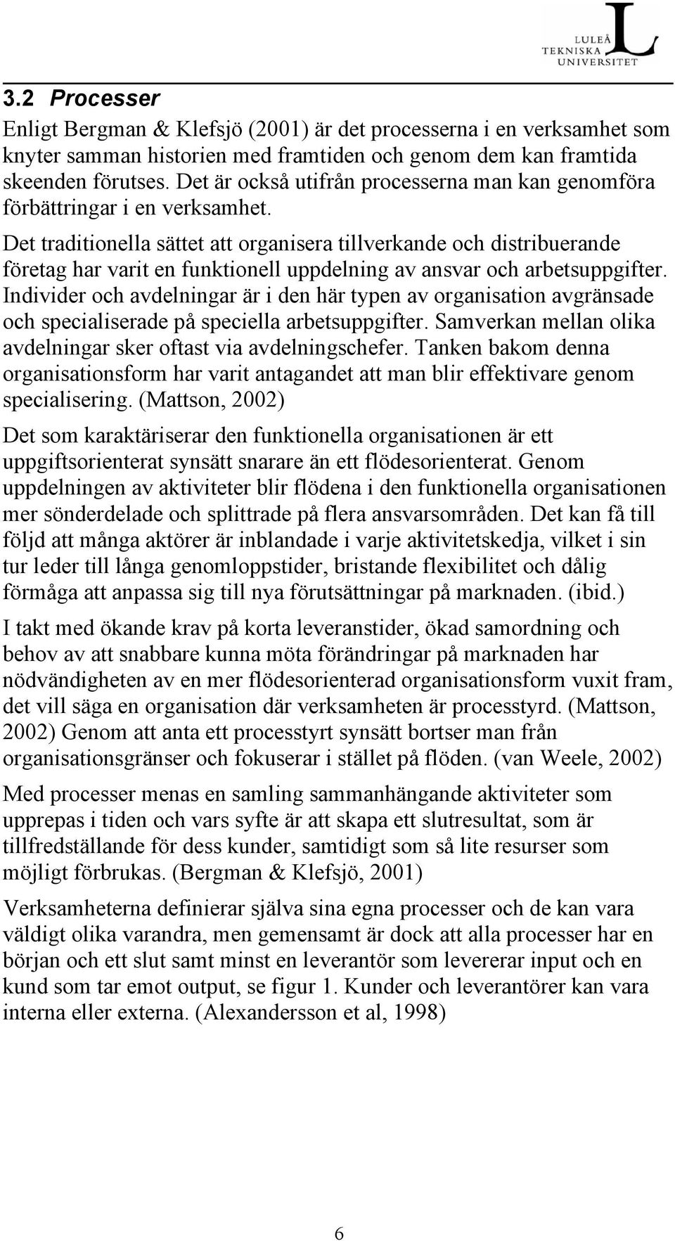 Det traditionella sättet att organisera tillverkande och distribuerande företag har varit en funktionell uppdelning av ansvar och arbetsuppgifter.