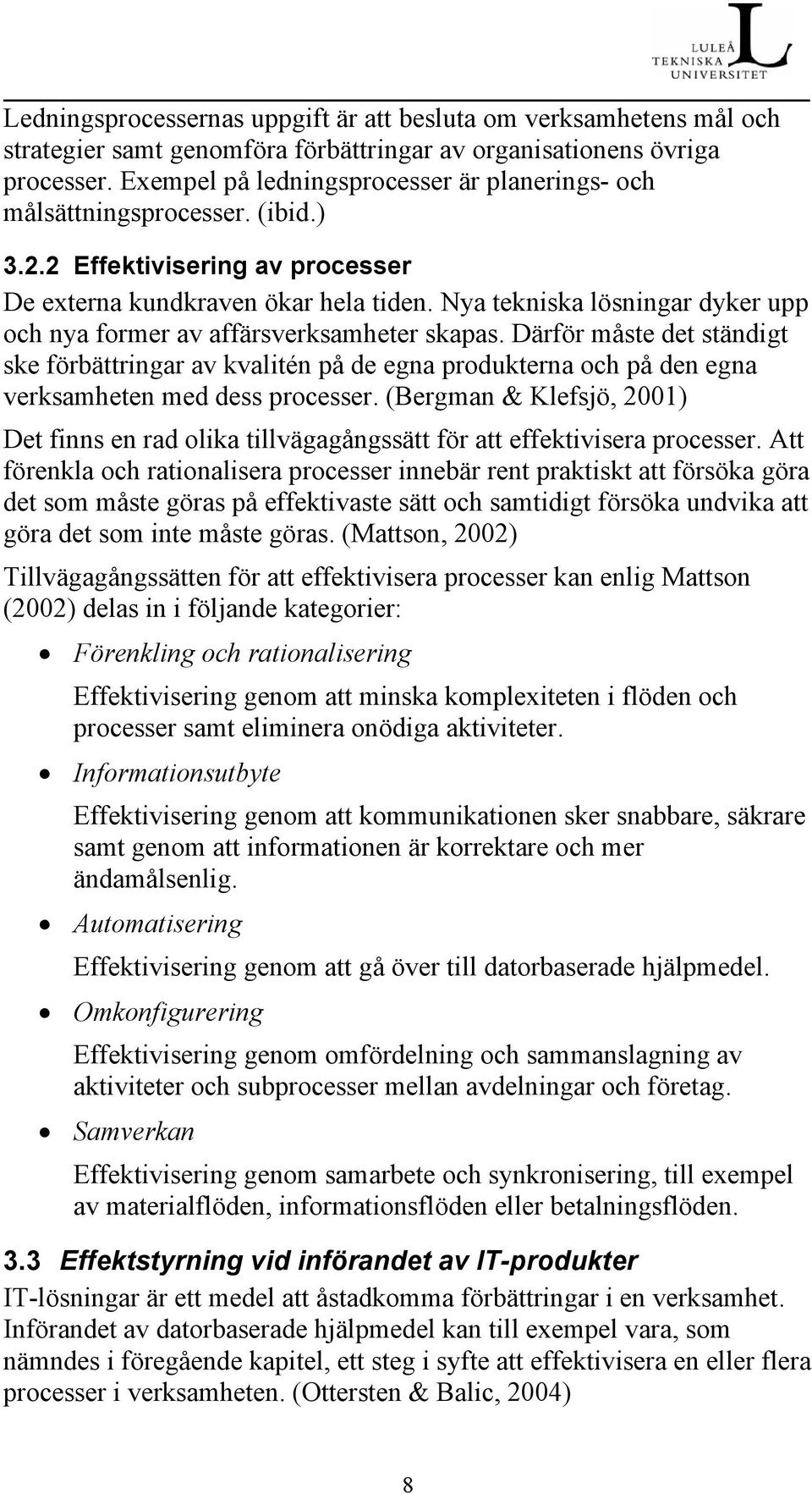 Nya tekniska lösningar dyker upp och nya former av affärsverksamheter skapas.