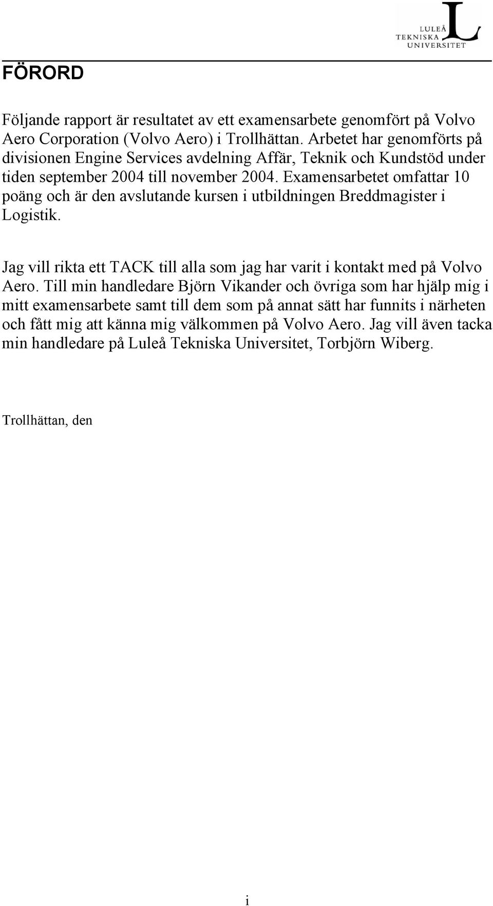 Examensarbetet omfattar 10 poäng och är den avslutande kursen i utbildningen Breddmagister i Logistik. Jag vill rikta ett TACK till alla som jag har varit i kontakt med på Volvo Aero.