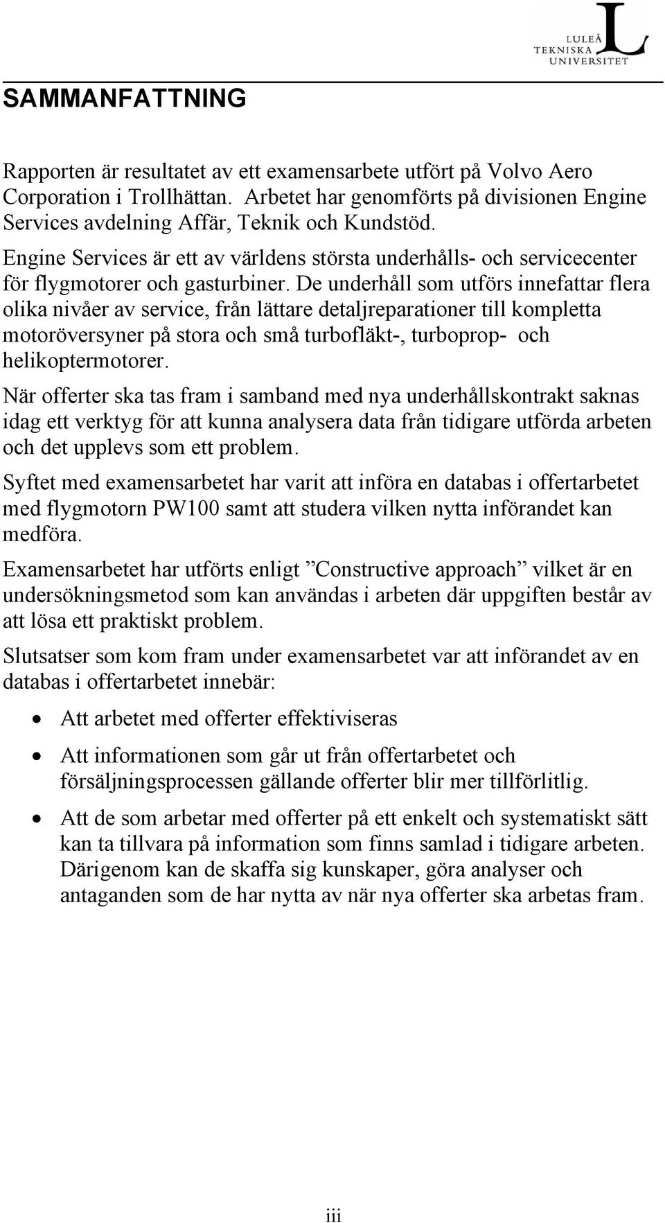 De underhåll som utförs innefattar flera olika nivåer av service, från lättare detaljreparationer till kompletta motoröversyner på stora och små turbofläkt-, turboprop- och helikoptermotorer.