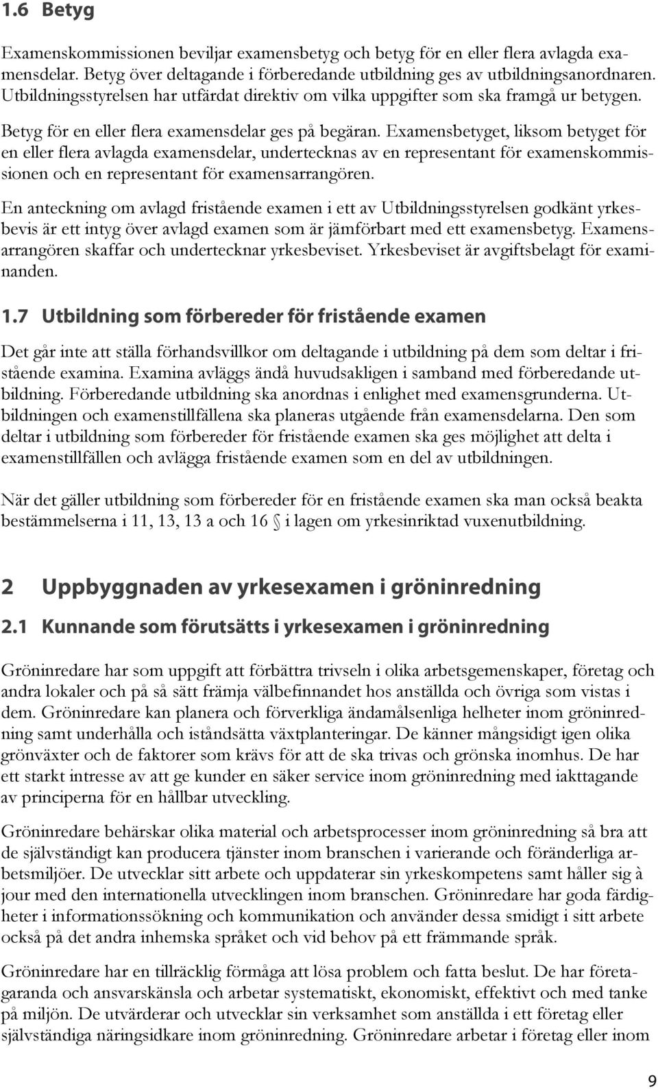 Examensbetyget, liksom betyget för en eller flera avlagda examensdelar, undertecknas av en representant för examenskommissionen och en representant för examensarrangören.