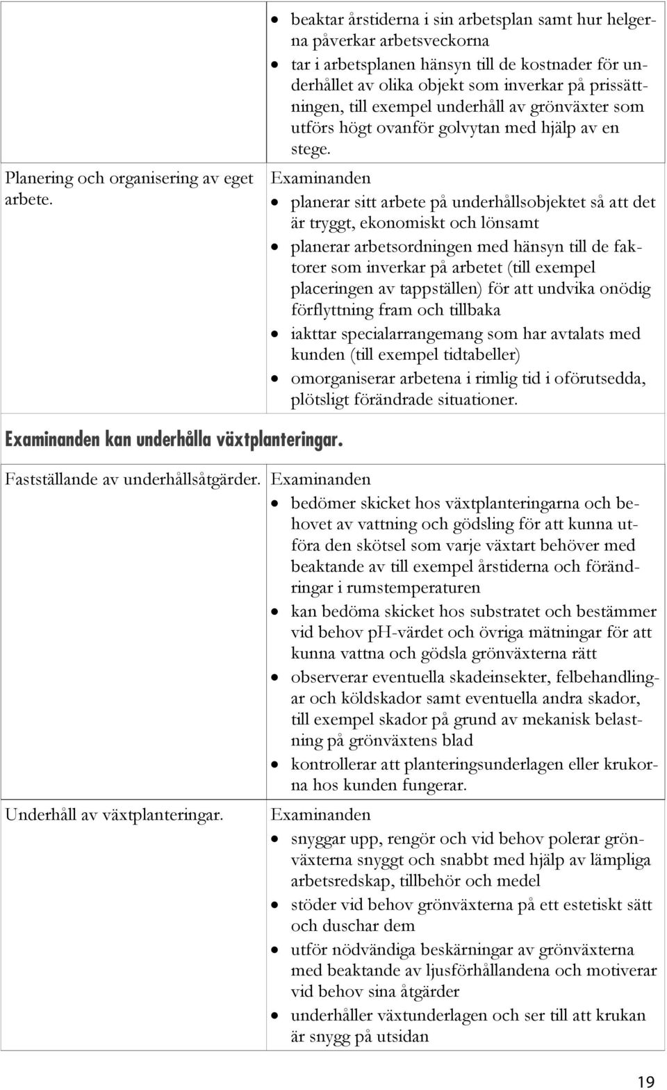 underhåll av grönväxter som utförs högt ovanför golvytan med hjälp av en stege.