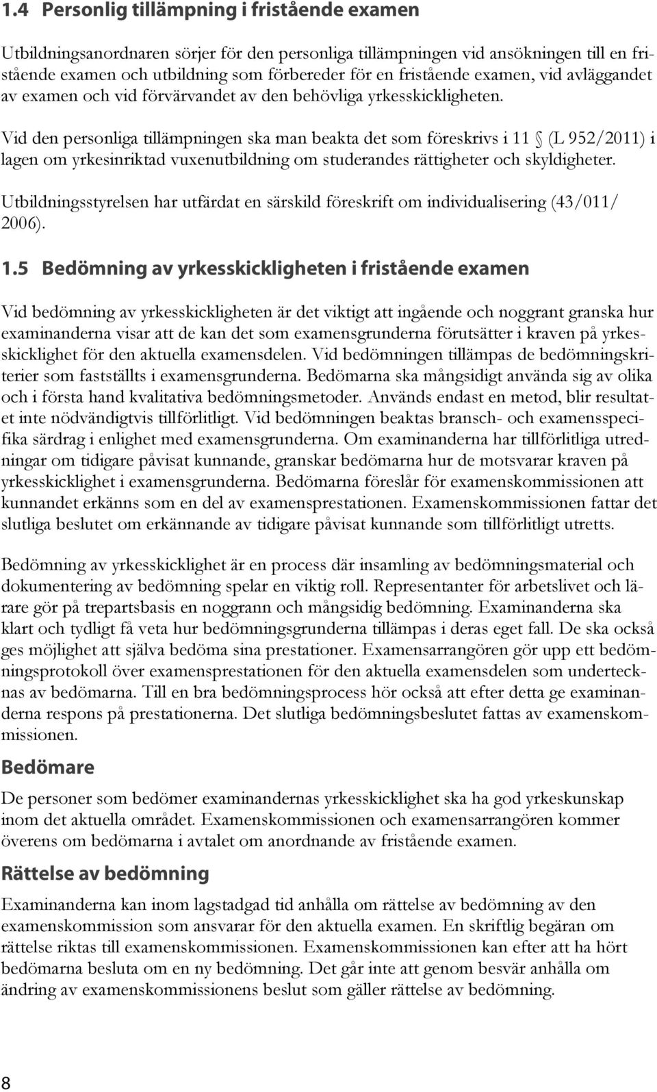 Vid den personliga tillämpningen ska man beakta det som föreskrivs i 11 (L 952/2011) i lagen om yrkesinriktad vuxenutbildning om studerandes rättigheter och skyldigheter.