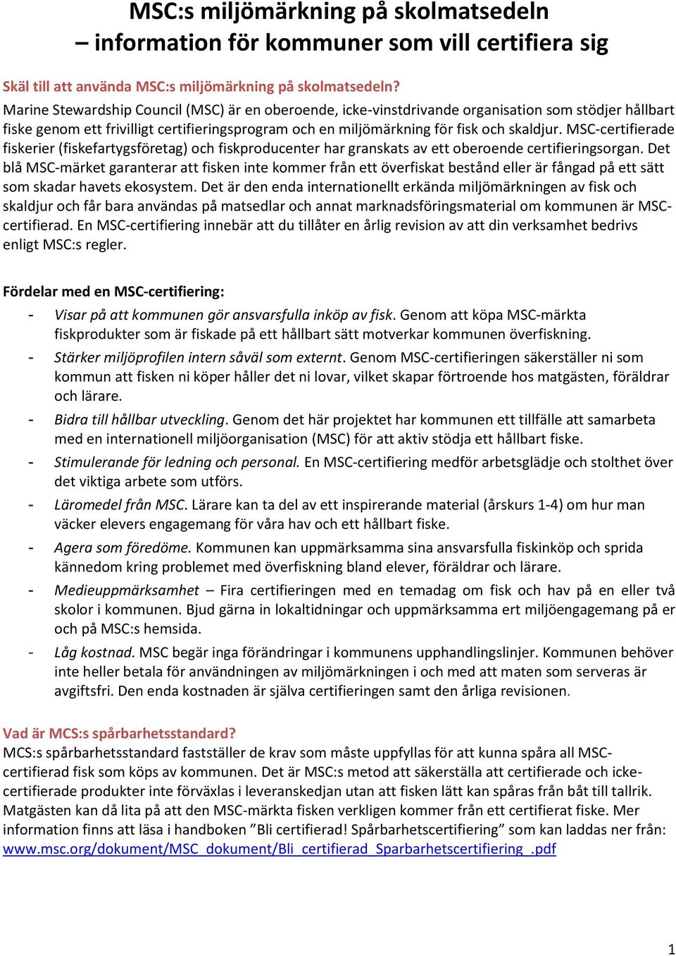 MSC-certifierade fiskerier (fiskefartygsföretag) och fiskproducenter har granskats av ett oberoende certifieringsorgan.