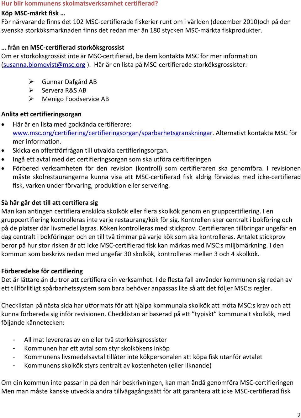 fiskprodukter. från en MSC-certifierad storköksgrossist Om er storköksgrossist inte är MSC-certifierad, be dem kontakta MSC för mer information (susanna.blomqvist@msc.org ).