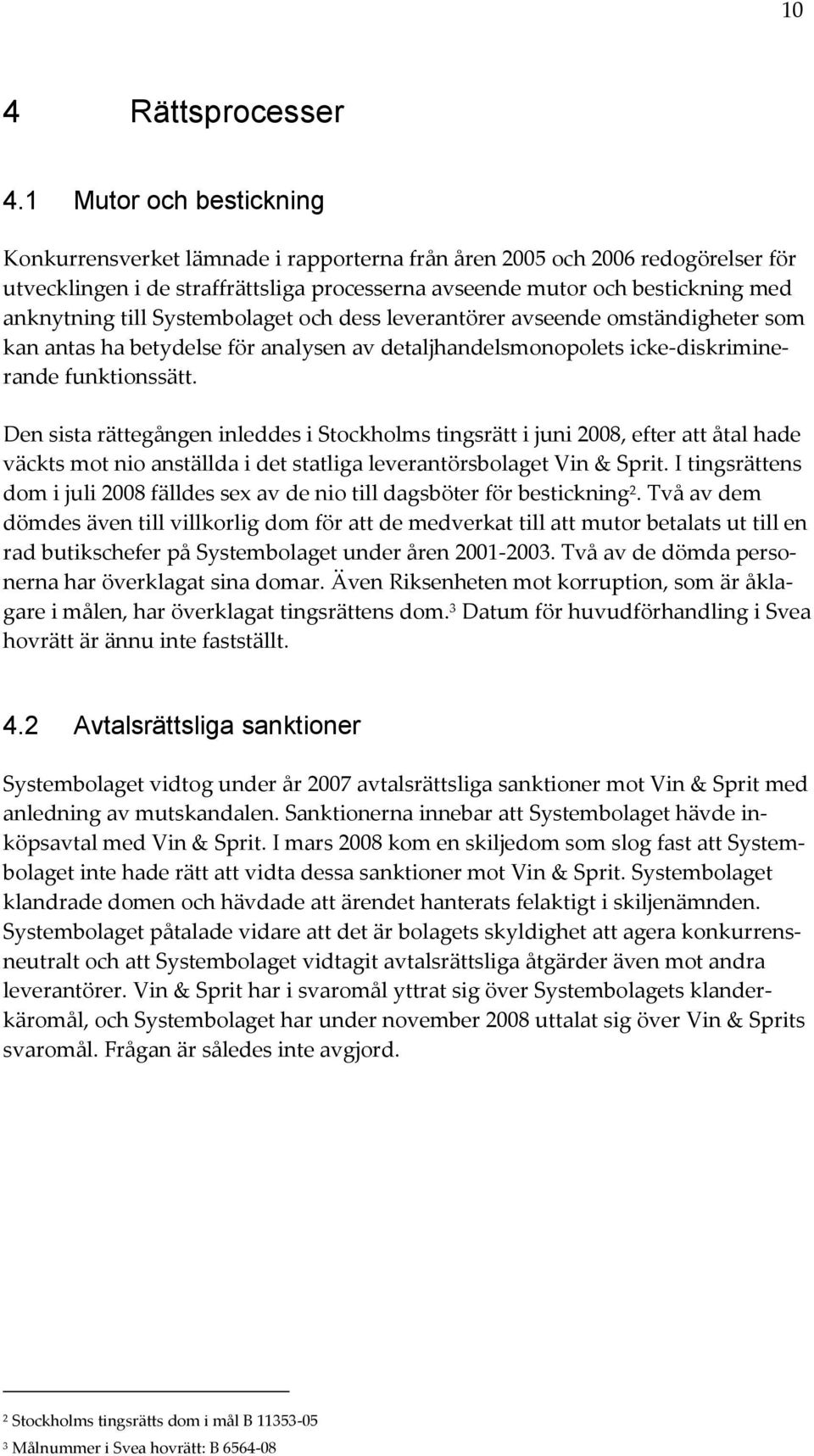 till Systembolaget och dess leverantörer avseende omständigheter som kan antas ha betydelse för analysen av detaljhandelsmonopolets icke-diskriminerande funktionssätt.