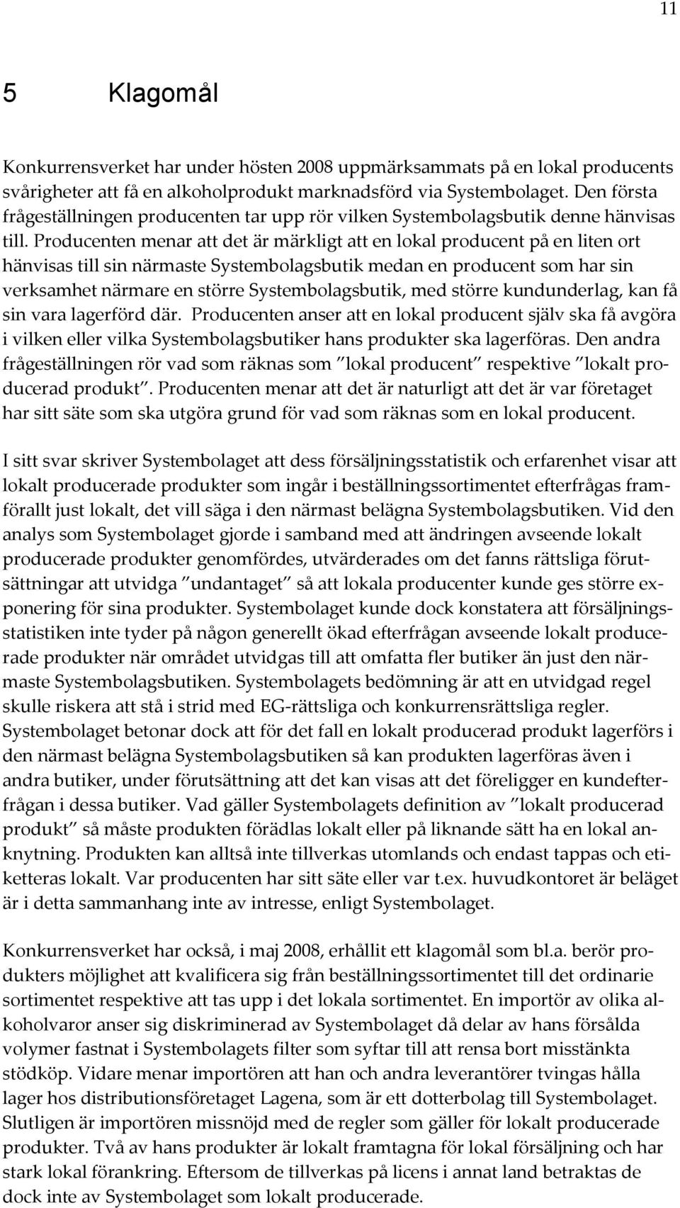 Producenten menar att det är märkligt att en lokal producent på en liten ort hänvisas till sin närmaste Systembolagsbutik medan en producent som har sin verksamhet närmare en större