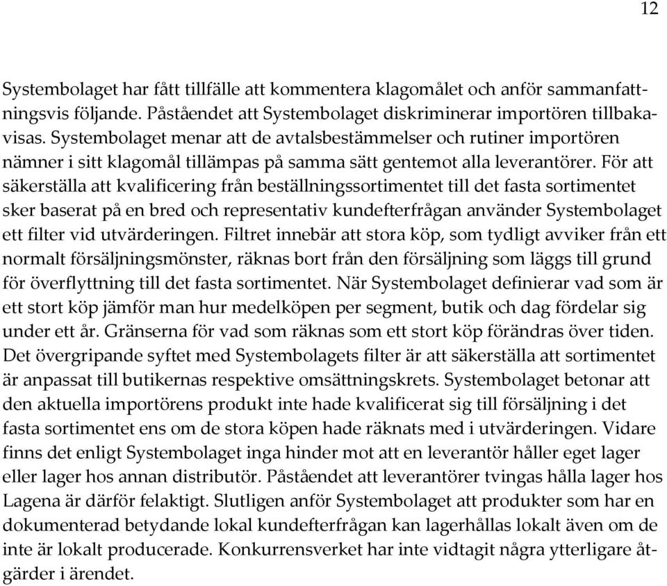 För att säkerställa att kvalificering från beställningssortimentet till det fasta sortimentet sker baserat på en bred och representativ kundefterfrågan använder Systembolaget ett filter vid