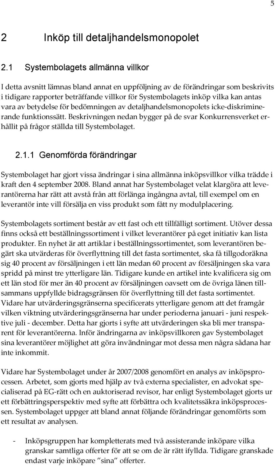 vara av betydelse för bedömningen av detaljhandelsmonopolets icke-diskriminerande funktionssätt. Beskrivningen nedan bygger på de svar Konkurrensverket erhållit på frågor ställda till Systembolaget.