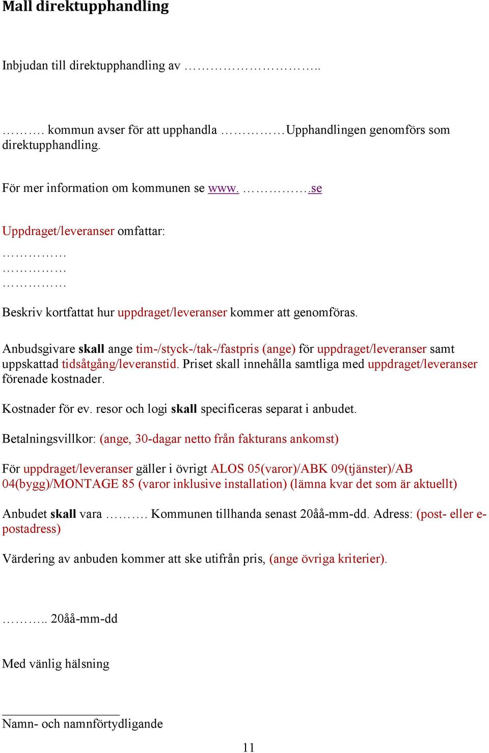 Anbudsgivare skall ange tim-/styck-/tak-/fastpris (ange) för uppdraget/leveranser samt uppskattad tidsåtgång/leveranstid. Priset skall innehålla samtliga med uppdraget/leveranser förenade kostnader.