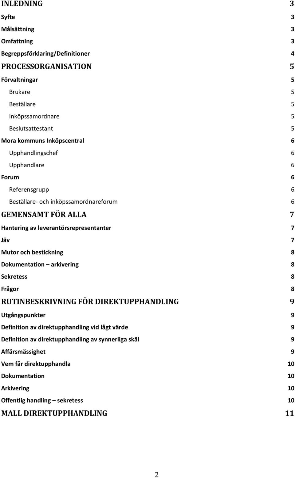 Jäv 7 Mutor och bestickning 8 Dokumentation arkivering 8 Sekretess 8 Frågor 8 RUTINBESKRIVNING FÖR DIREKTUPPHANDLING 9 Utgångspunkter 9 Definition av direktupphandling vid lågt värde 9