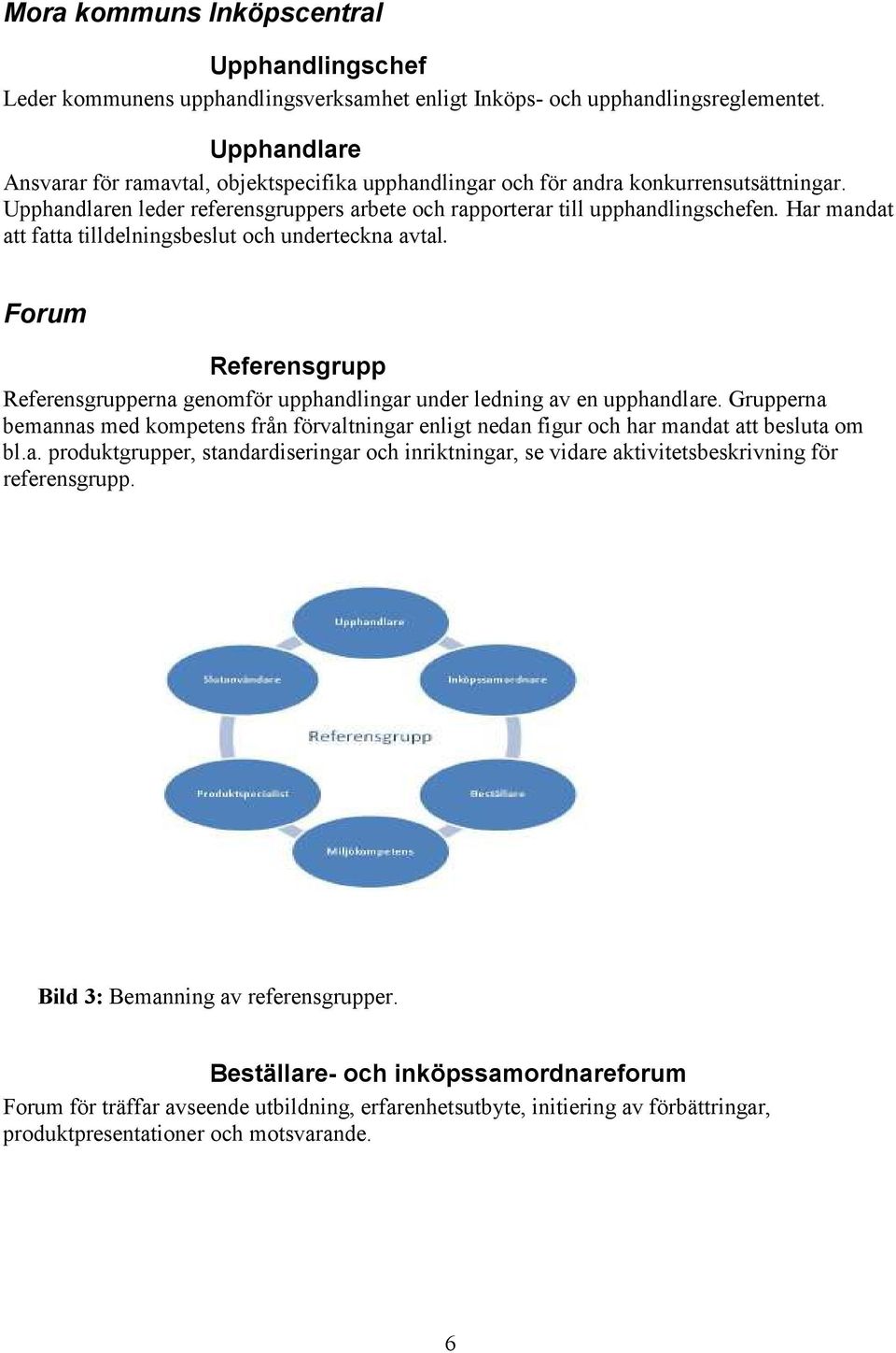 Har mandat att fatta tilldelningsbeslut och underteckna avtal. Forum Referensgrupp Referensgrupperna genomför upphandlingar under ledning av en upphandlare.