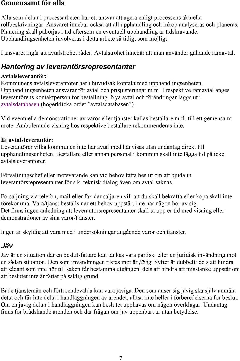 Avtalstrohet innebär att man använder gällande ramavtal. Hantering av leverantörsrepresentanter Avtalsleverantör: Kommunens avtalsleverantörer har i huvudsak kontakt med upphandlingsenheten.