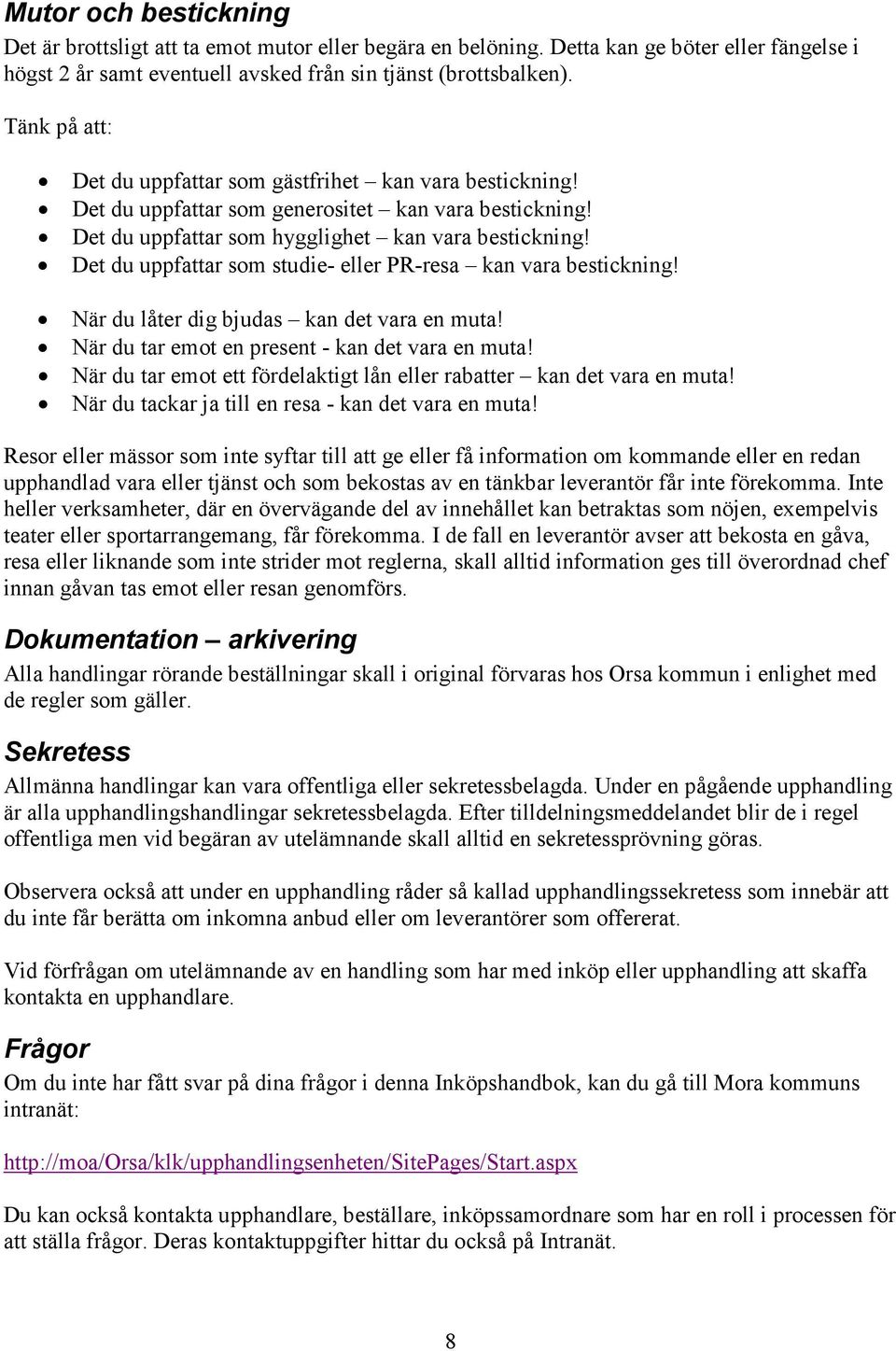 Det du uppfattar som studie- eller PR-resa kan vara bestickning! När du låter dig bjudas kan det vara en muta! När du tar emot en present - kan det vara en muta!