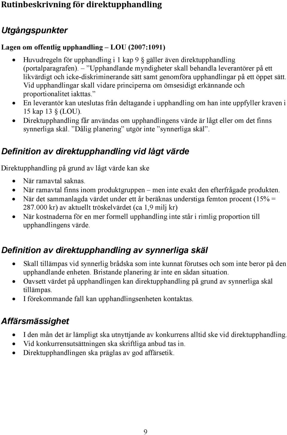 Vid upphandlingar skall vidare principerna om ömsesidigt erkännande och proportionalitet iakttas.