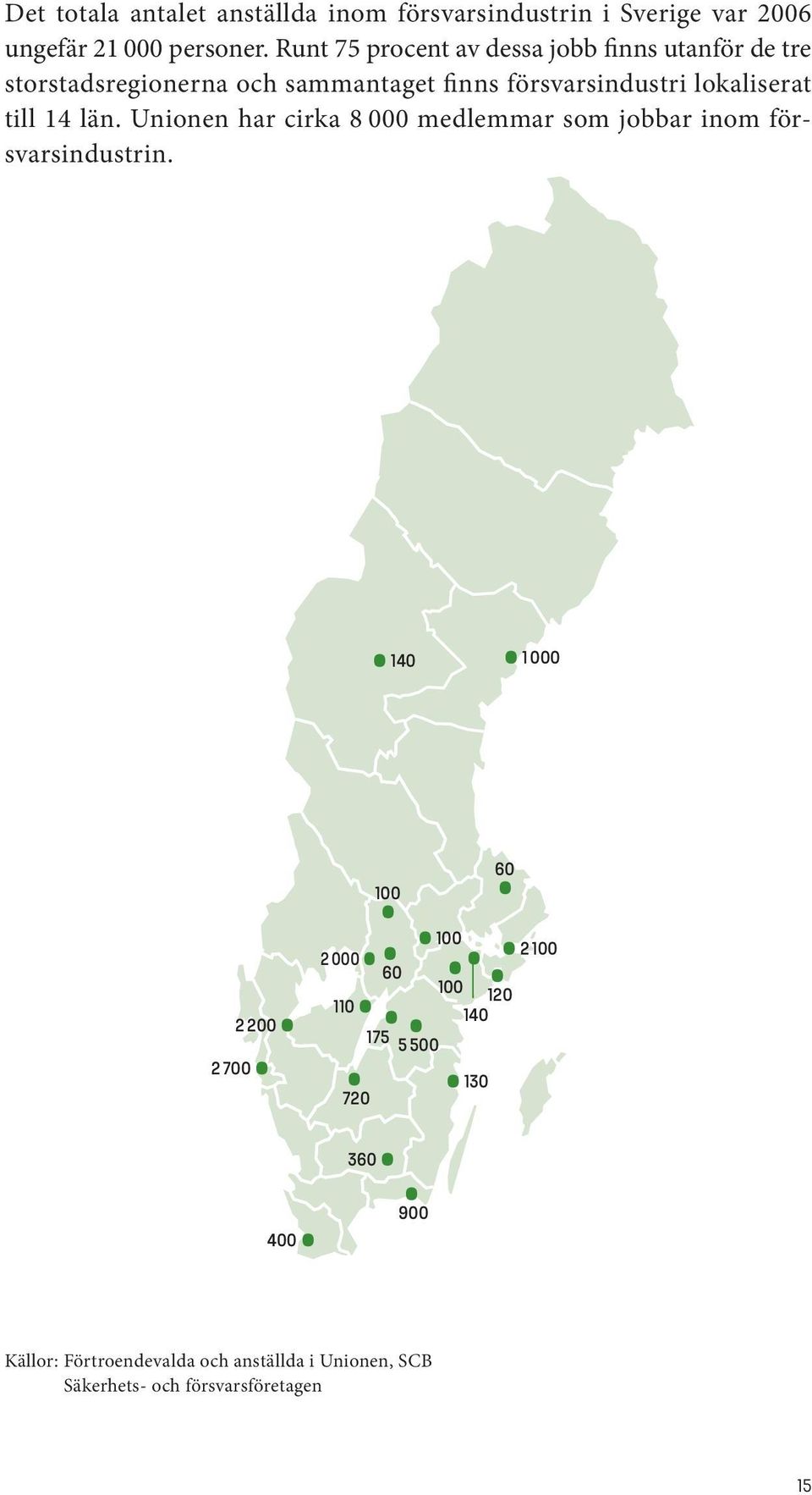 lokaliserat till 14 län. Unionen har cirka 8 000 medlemmar som jobbar inom försvarsindustrin.