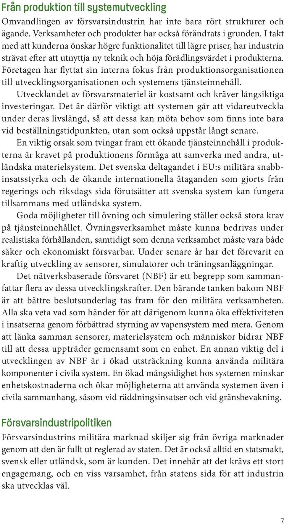 Företagen har flyttat sin interna fokus från produktionsorganisationen till utvecklingsorganisationen och systemens tjänsteinnehåll.