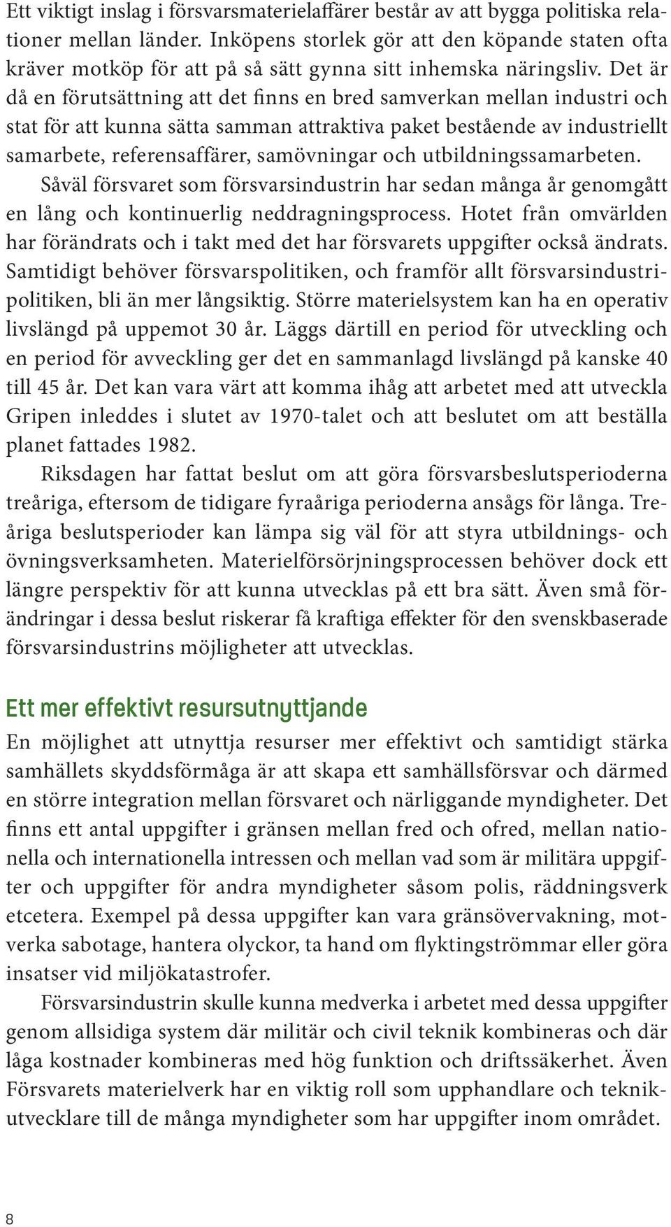 Det är då en förutsättning att det finns en bred samverkan mellan industri och stat för att kunna sätta samman attraktiva paket bestående av industriellt samarbete, referensaffärer, samövningar och