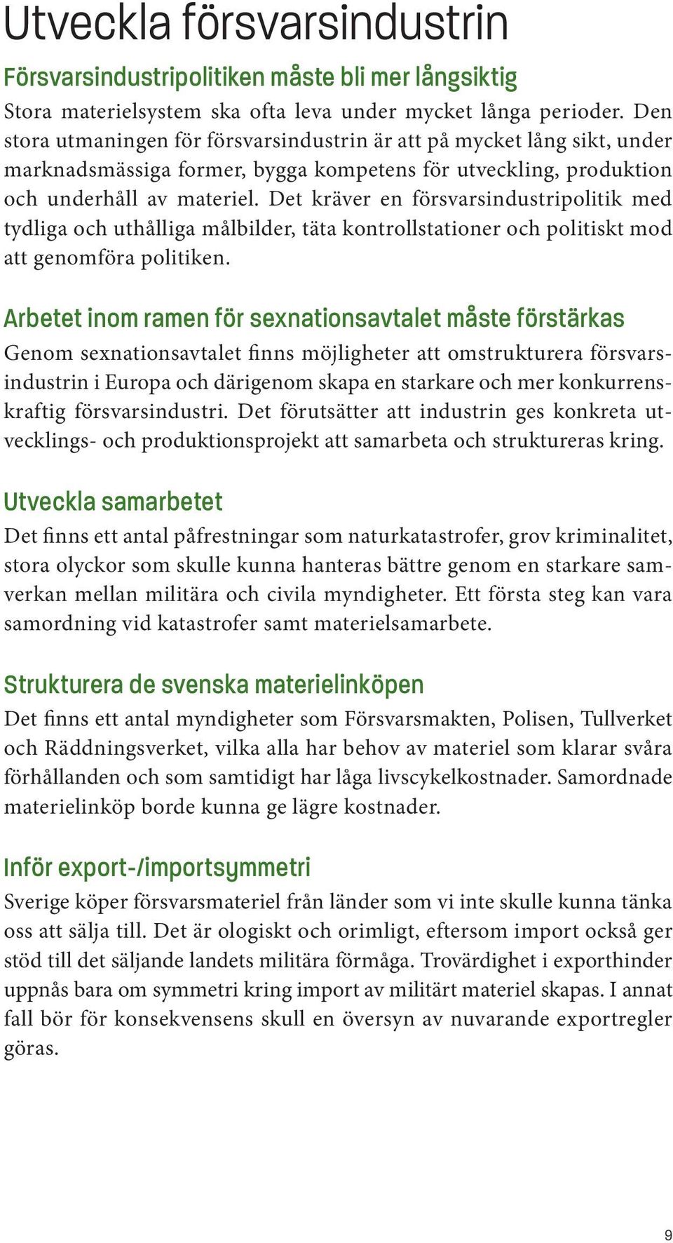 Det kräver en försvarsindustripolitik med tydliga och uthålliga målbilder, täta kontrollstationer och politiskt mod att genomföra politiken.