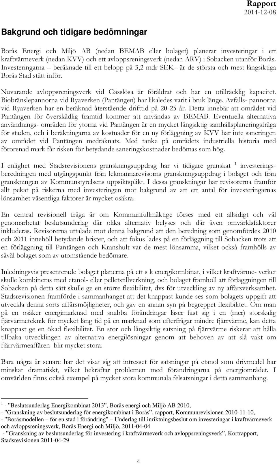 Nuvarande avloppsreningsverk vid Gässlösa är föråldrat och har en otillräcklig kapacitet. Biobränslepannorna vid Ryaverken (Pantängen) har likaledes varit i bruk länge.