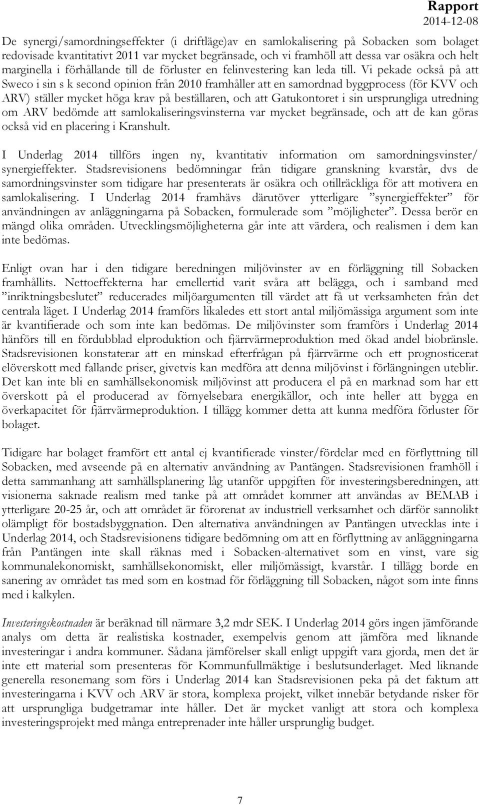 Vi pekade också på att Sweco i sin s k second opinion från 2010 framhåller att en samordnad byggprocess (för KVV och ARV) ställer mycket höga krav på beställaren, och att Gatukontoret i sin