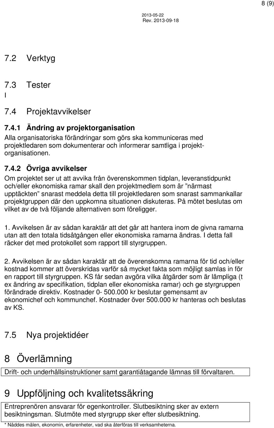 7.4.2 Övriga avvikelser Om projektet ser ut att avvika från överenskommen tidplan, leveranstidpunkt och/eller ekonomiska ramar skall den projektmedlem som är närmast upptäckten snarast meddela detta