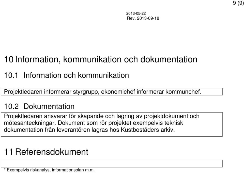 2 Dokumentation Projektledaren ansvarar för skapande och lagring av projektdokument och mötesanteckningar.