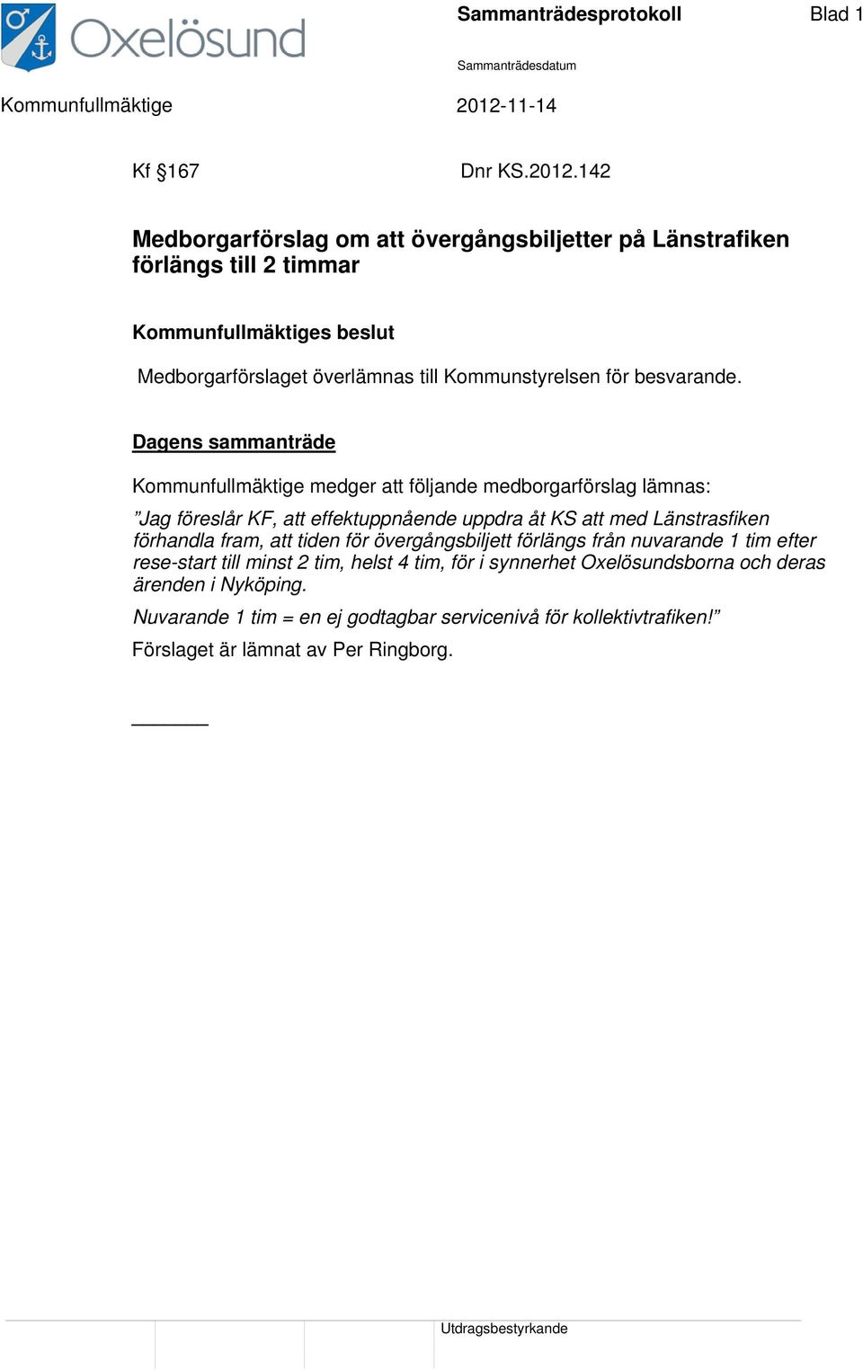 142 Medborgarförslag om att övergångsbiljetter på Länstrafiken förlängs till 2 timmar Kommunfullmäktiges beslut Medborgarförslaget överlämnas till Kommunstyrelsen för besvarande.