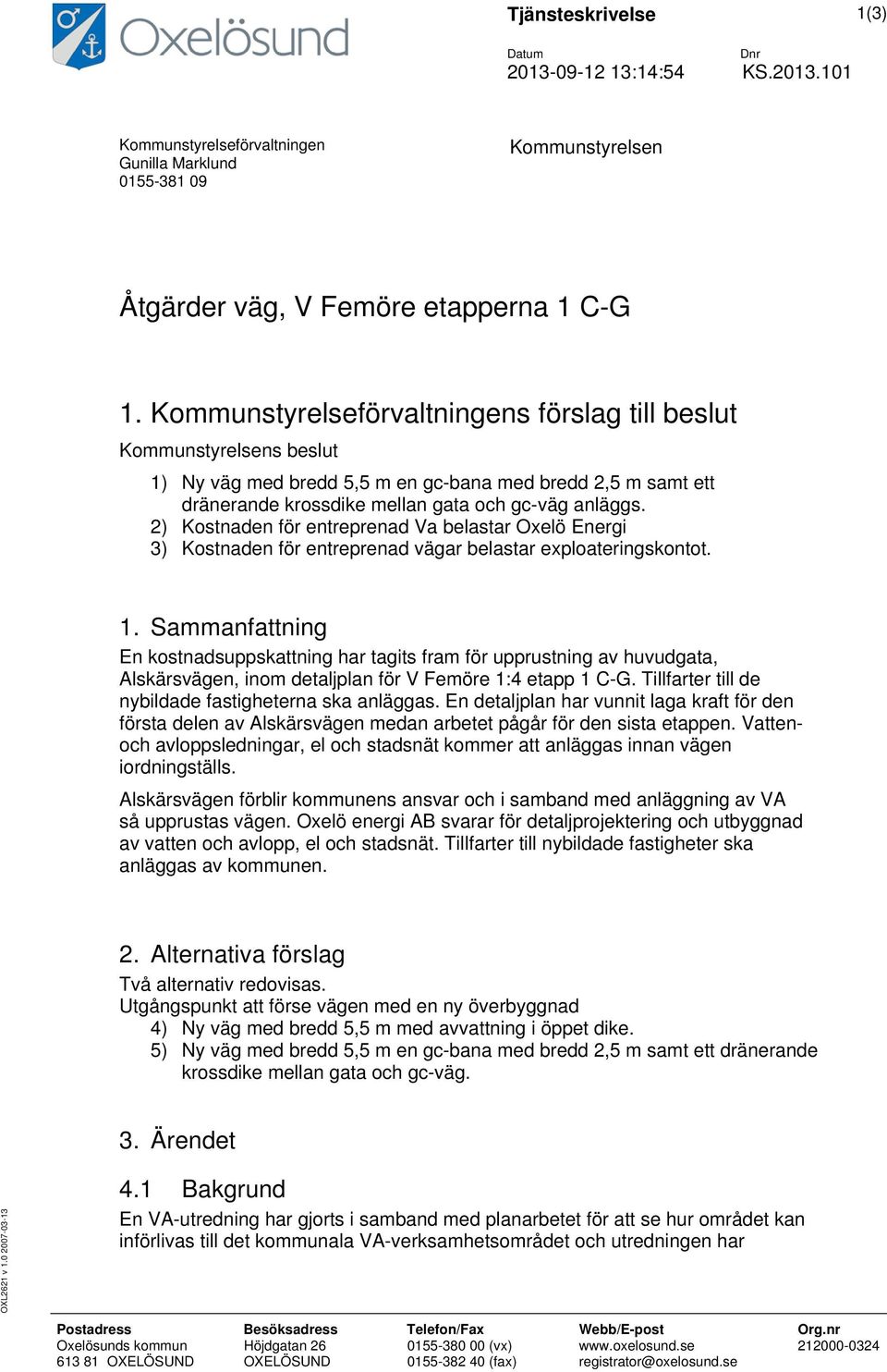 2) Kostnaden för entreprenad Va belastar Oxelö Energi 3) Kostnaden för entreprenad vägar belastar exploateringskontot. 1.