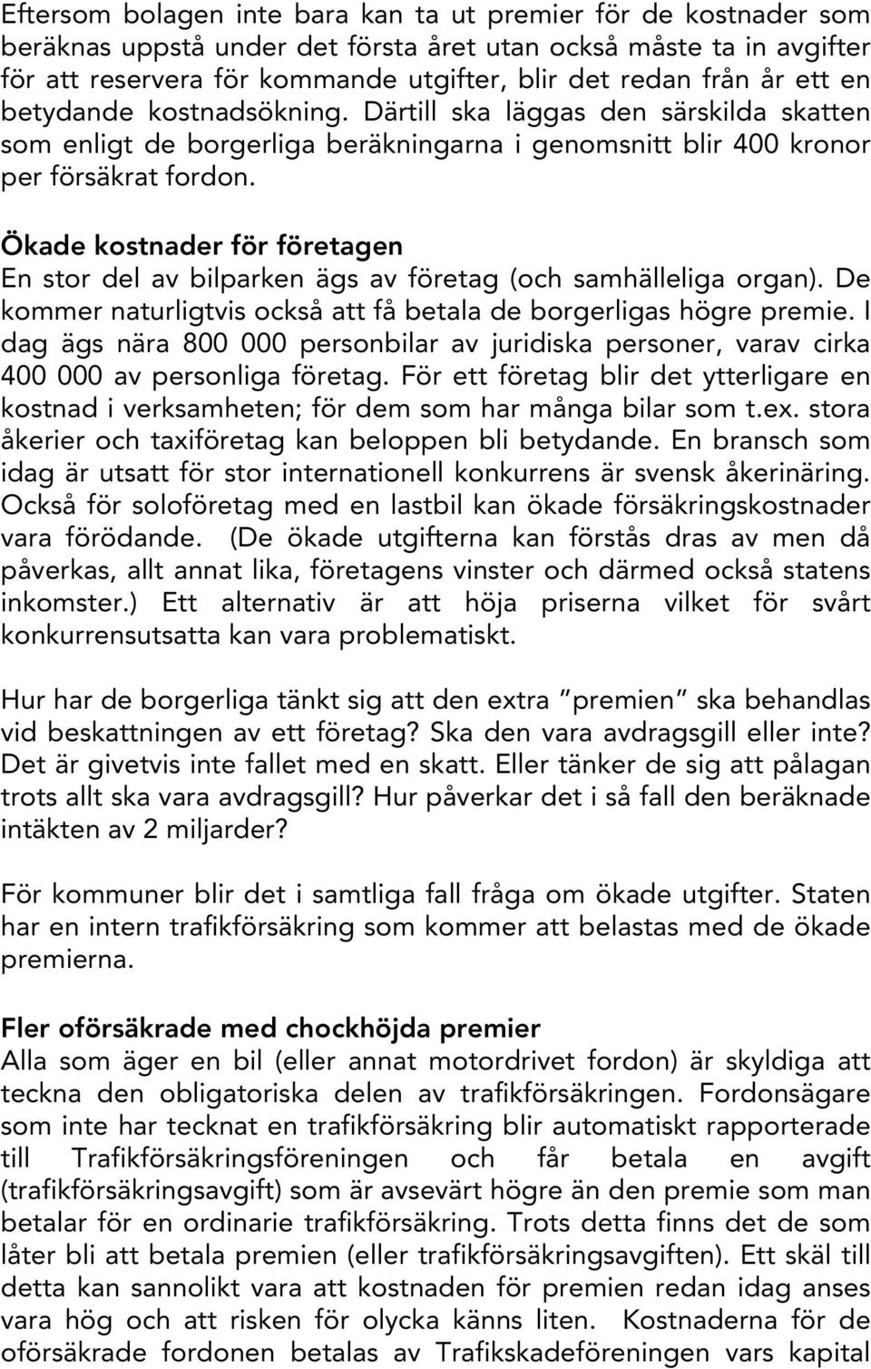 Ökade kostnader för företagen En stor del av bilparken ägs av företag (och samhälleliga organ). De kommer naturligtvis också att få betala de borgerligas högre premie.