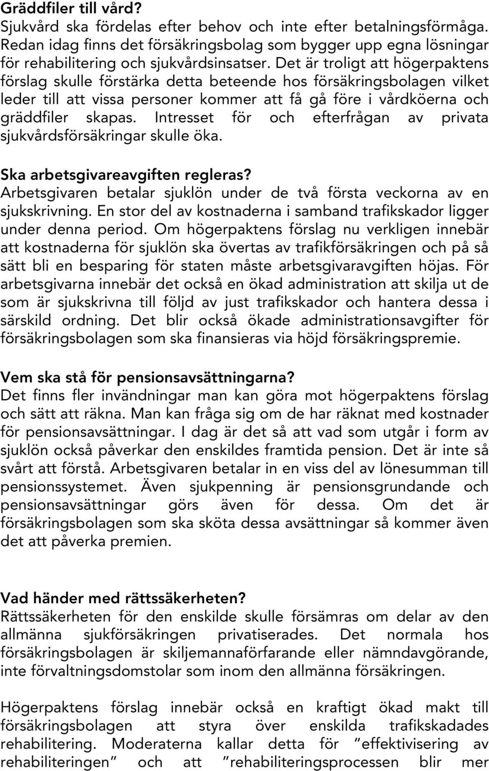 Intresset för och efterfrågan av privata sjukvårdsförsäkringar skulle öka. Ska arbetsgivareavgiften regleras? Arbetsgivaren betalar sjuklön under de två första veckorna av en sjukskrivning.