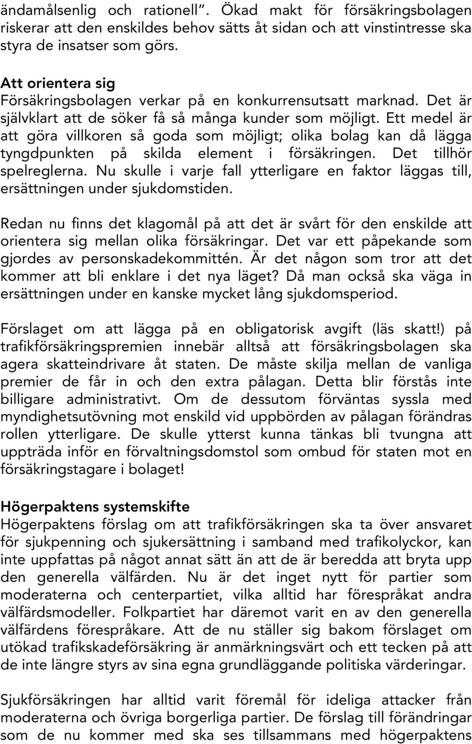 Ett medel är att göra villkoren så goda som möjligt; olika bolag kan då lägga tyngdpunkten på skilda element i försäkringen. Det tillhör spelreglerna.