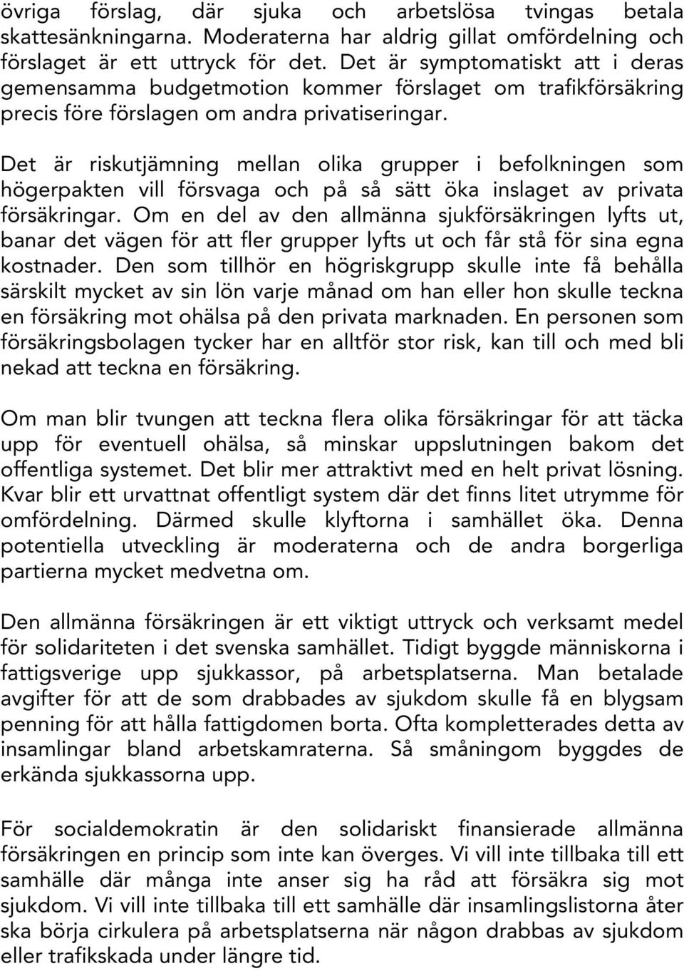 Det är riskutjämning mellan olika grupper i befolkningen som högerpakten vill försvaga och på så sätt öka inslaget av privata försäkringar.