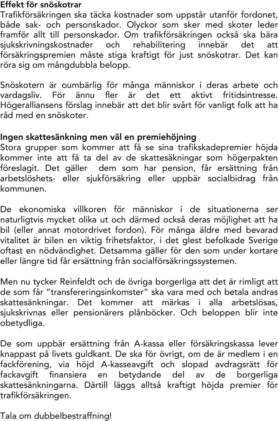 Snöskotern är oumbärlig för många människor i deras arbete och vardagsliv. För ännu fler är det ett aktivt fritidsintresse.