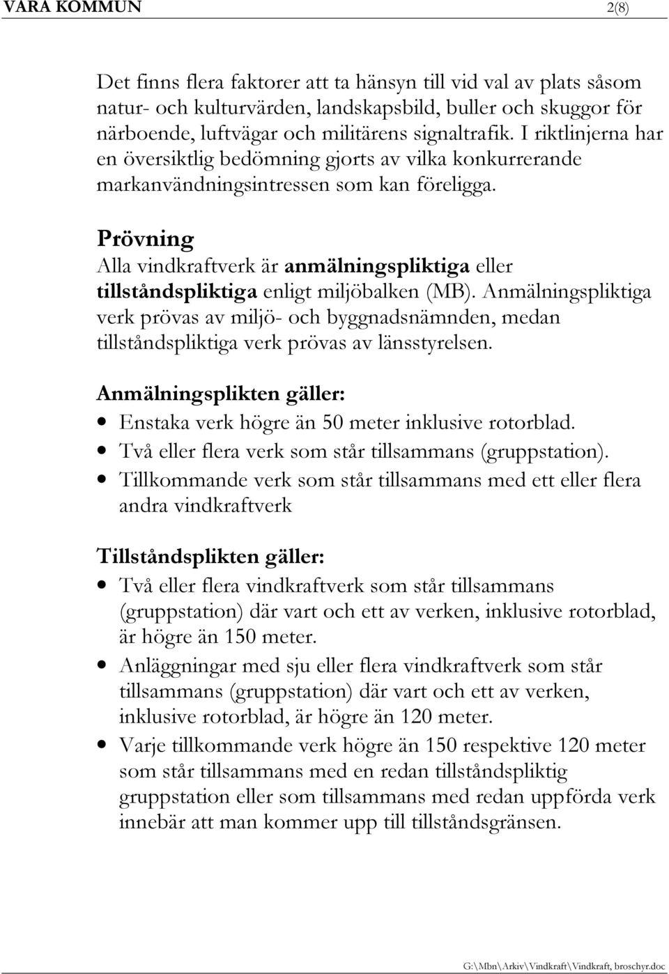 Prövning Alla vindkraftverk är anmälningspliktiga eller tillståndspliktiga enligt miljöbalken (MB).