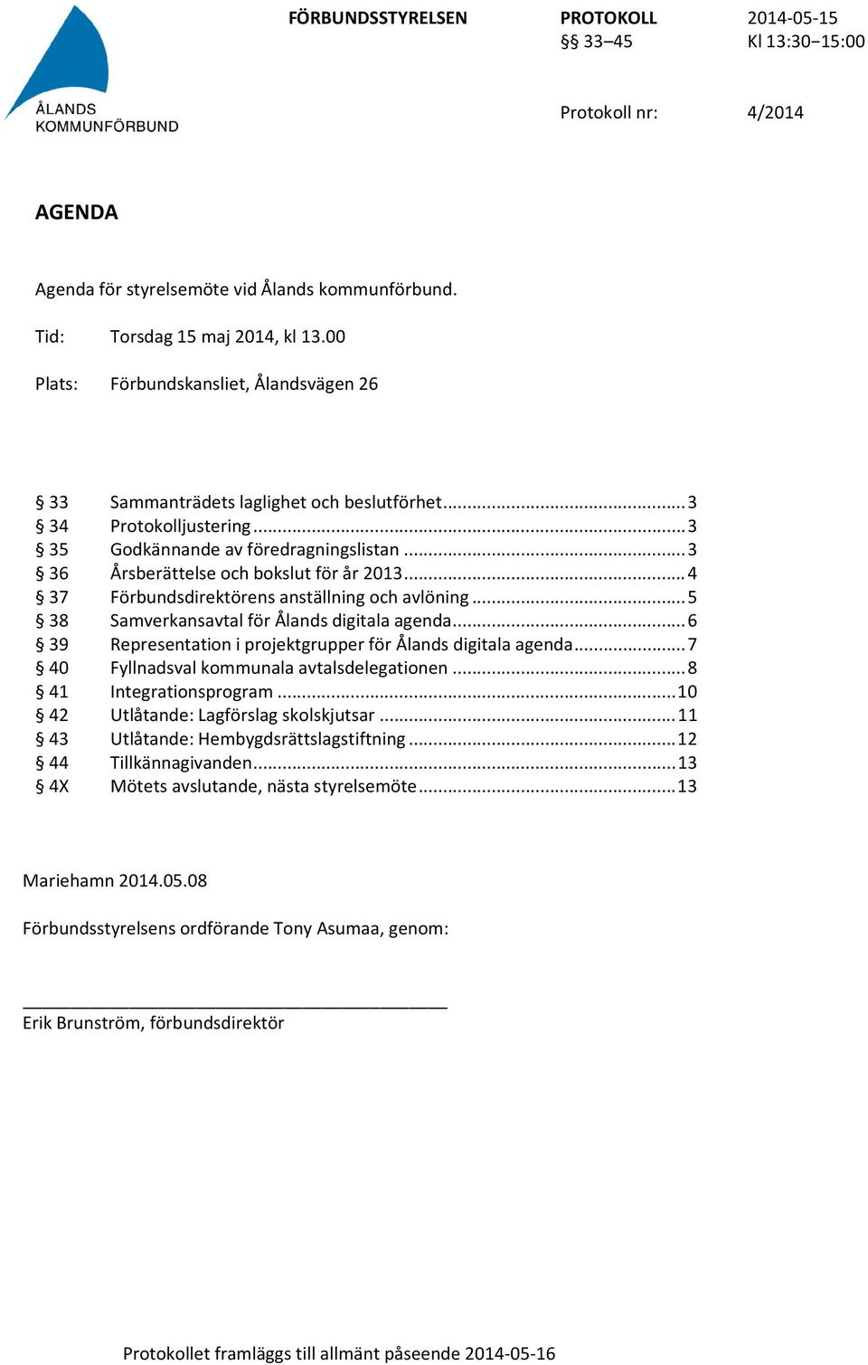 .. 5 38 Samverkansavtal för Ålands digitala agenda... 6 39 Representation i projektgrupper för Ålands digitala agenda... 7 40 Fyllnadsval kommunala avtalsdelegationen... 8 41 Integrationsprogram.