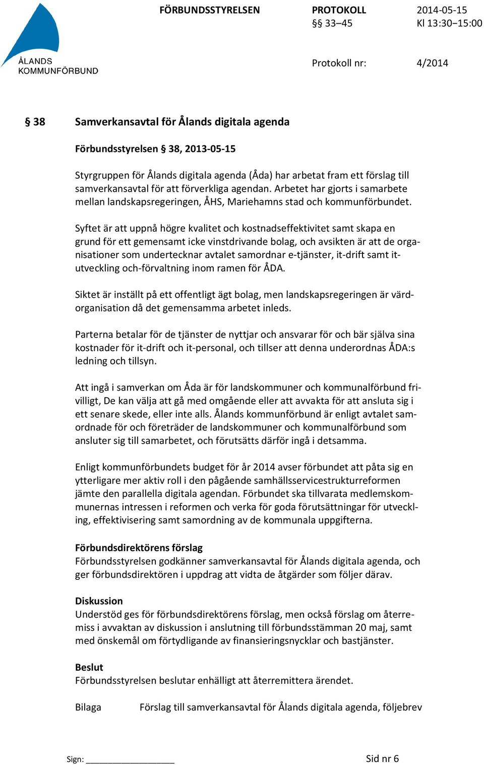 Syftet är att uppnå högre kvalitet och kostnadseffektivitet samt skapa en grund för ett gemensamt icke vinstdrivande bolag, och avsikten är att de organisationer som undertecknar avtalet samordnar