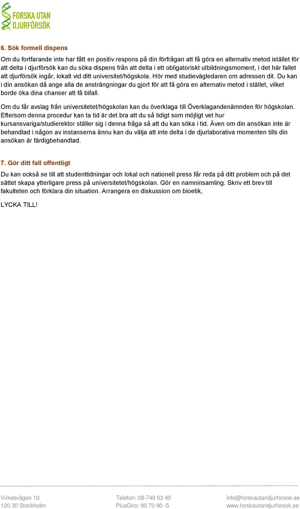 Du kan i din ansökan då ange alla de ansträngningar du gjort för att få göra en alternativ metod i stället, vilket borde öka dina chanser att få bifall.