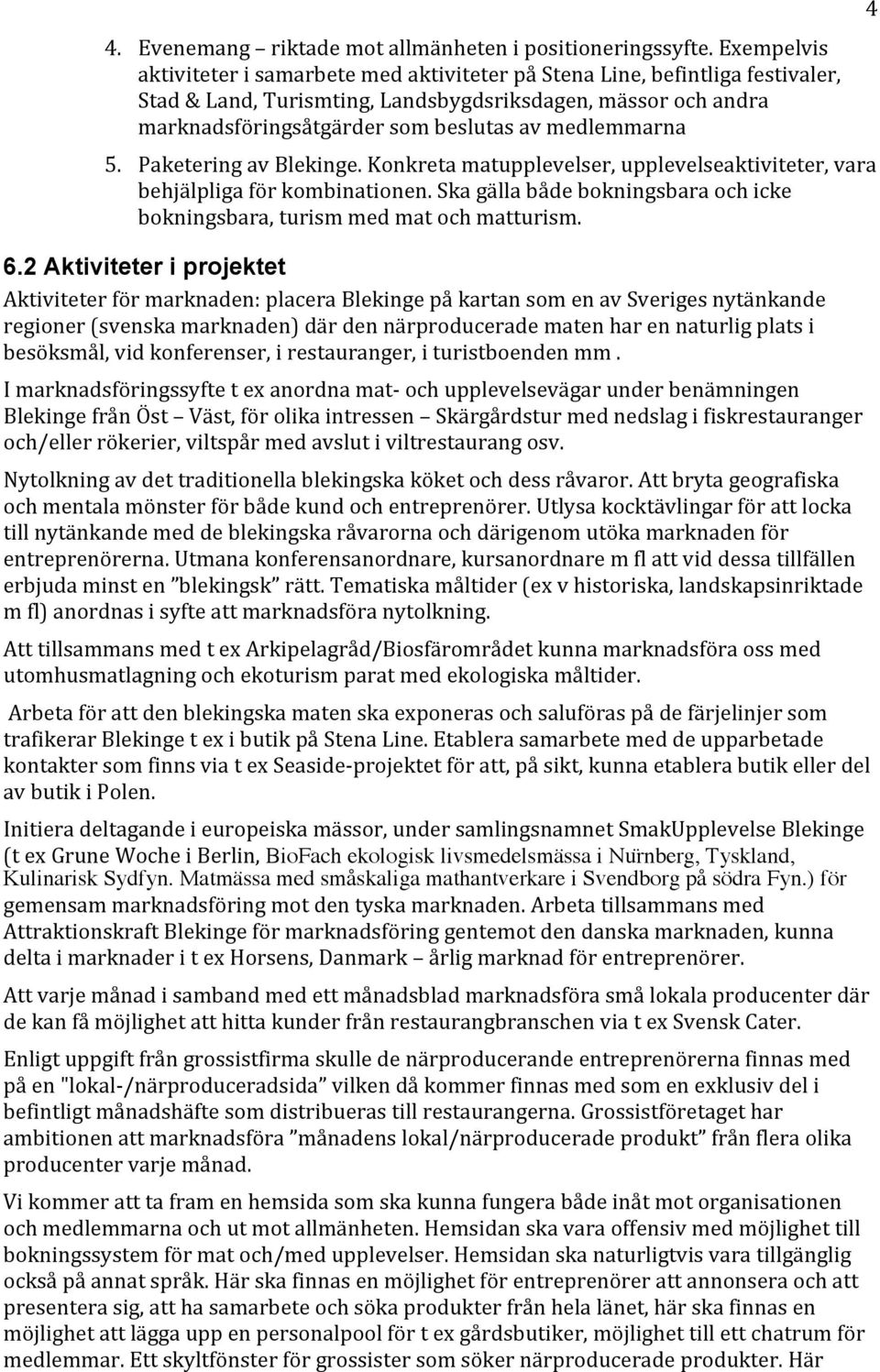 medlemmarna 5. Paketering av Blekinge. Konkreta matupplevelser, upplevelseaktiviteter, vara behjälpliga för kombinationen.