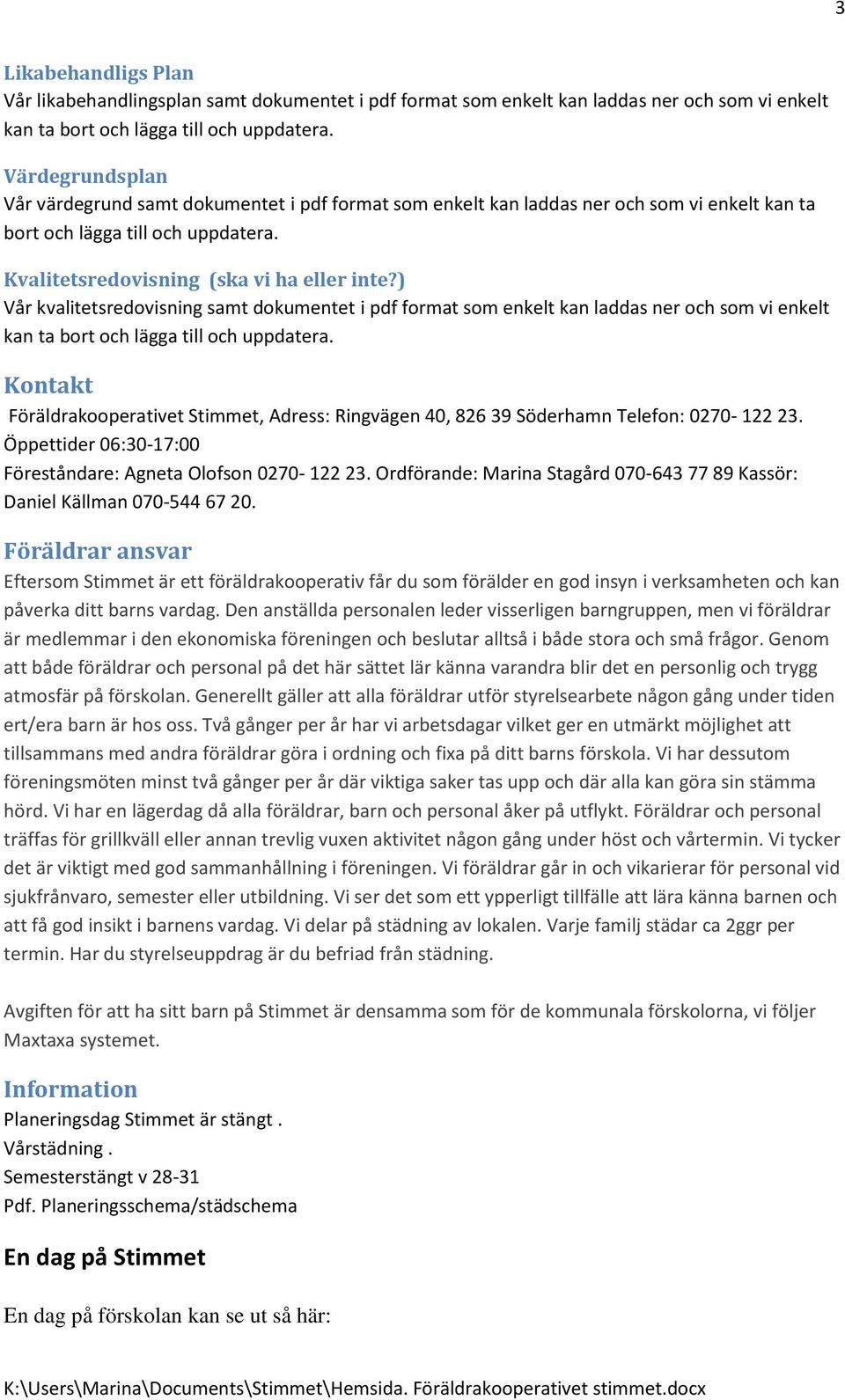 ) Vår kvalitetsredovisning samt dokumentet i pdf format som enkelt kan laddas ner och som vi enkelt Kontakt Föräldrakooperativet Stimmet, Adress: Ringvägen 40, 826 39 Söderhamn Telefon: 0270-122 23.