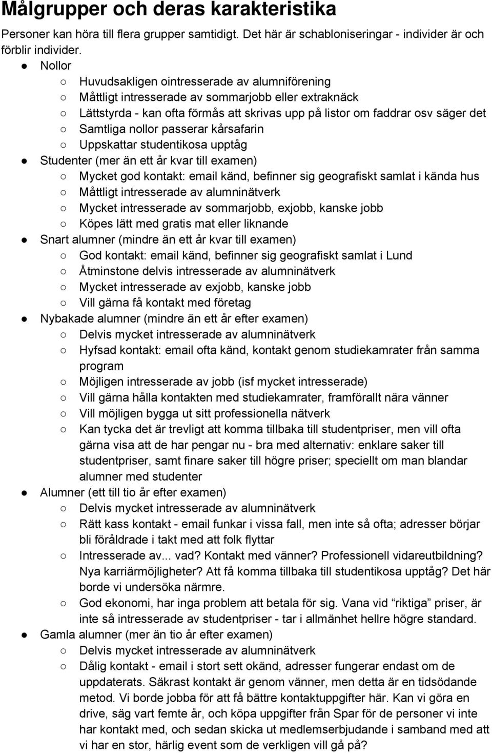 nollor passerar kårsafarin Uppskattar studentikosa upptåg Studenter (mer än ett år kvar till examen) Mycket god kontakt: email känd, befinner sig geografiskt samlat i kända hus Måttligt intresserade