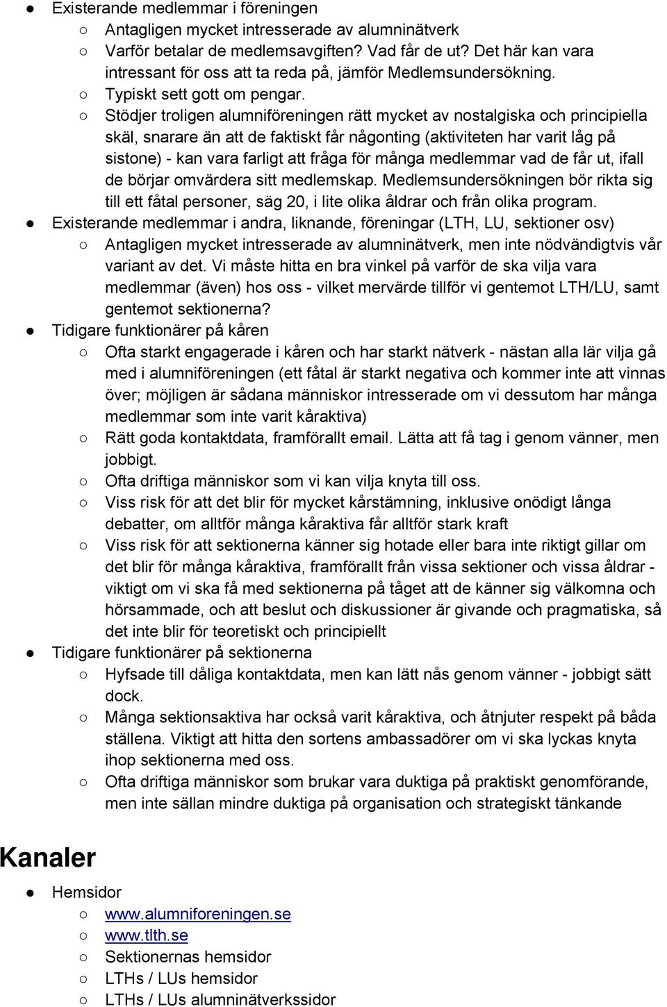 Stödjer troligen alumniföreningen rätt mycket av nostalgiska och principiella skäl, snarare än att de faktiskt får någonting (aktiviteten har varit låg på sistone) - kan vara farligt att fråga för