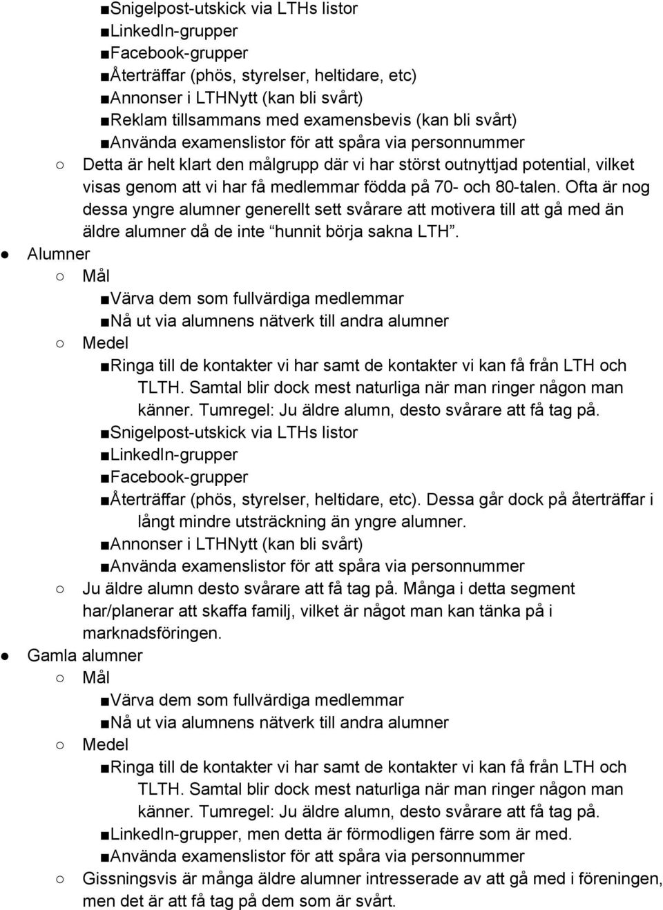 80-talen. Ofta är nog dessa yngre alumner generellt sett svårare att motivera till att gå med än äldre alumner då de inte hunnit börja sakna LTH.