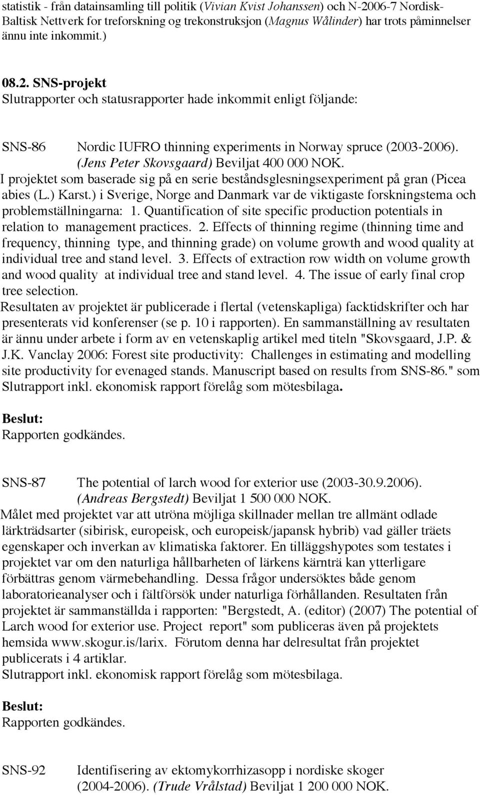 (Jens Peter Skovsgaard) Beviljat 400 000 NOK. I projektet som baserade sig på en serie beståndsglesningsexperiment på gran (Picea abies (L.) Karst.